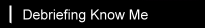 Debriefing Know Me